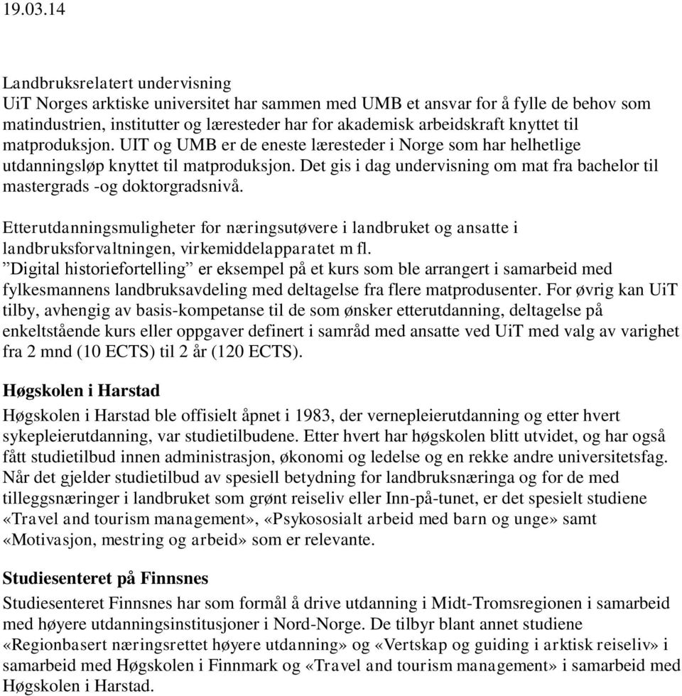 Det gis i dag undervisning om mat fra bachelor til mastergrads -og doktorgradsnivå.