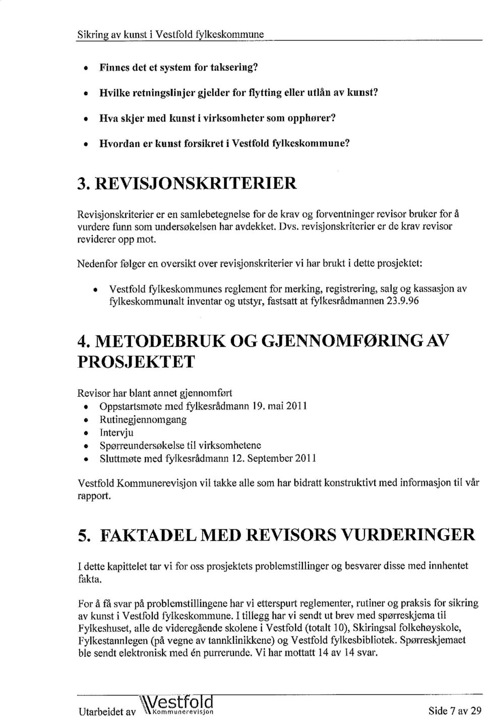 REVISJONSKRITERIER Revisjonskriterier er en samlebetegnelse for de krav og forventninger revisor bruker for å vurdere funn som undersøkelsen har avdekket. Dvs.