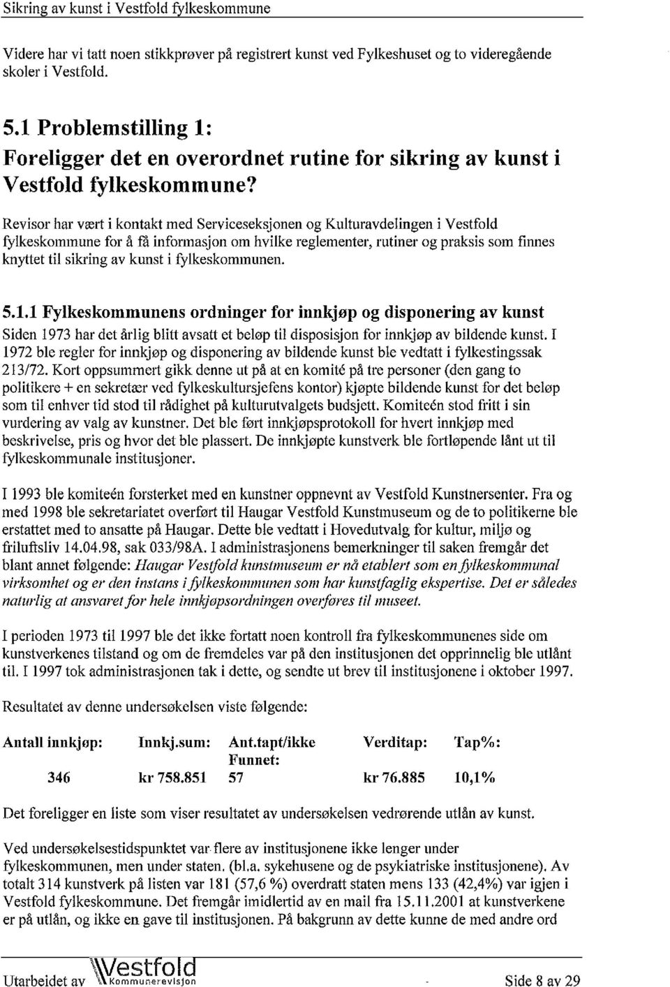 Revisor har vært i kontakt med Serviceseksjonen og Kulturavdelingen i Vestfold fylkeskommune for å få informasjon om hvilke reglementer, rutiner og praksis som finnes knyttet til sikring av kunst i