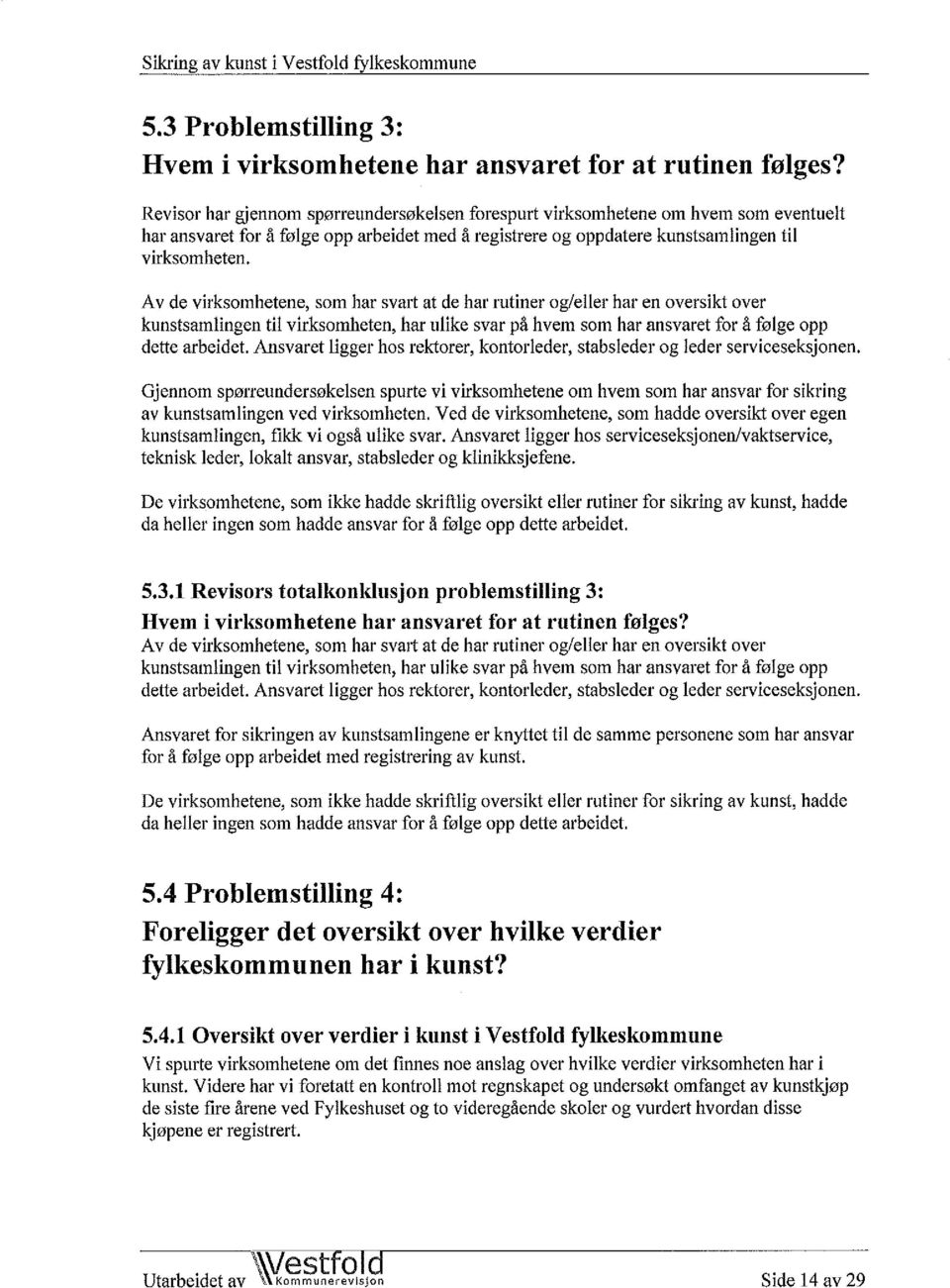 Av de virksomhetene, som har svart at de har rutiner og/eller har en oversikt over kunstsamlingen til virksomheten, har ulike svar på hvem som har ansvaret for å folge opp dette arbeidet.