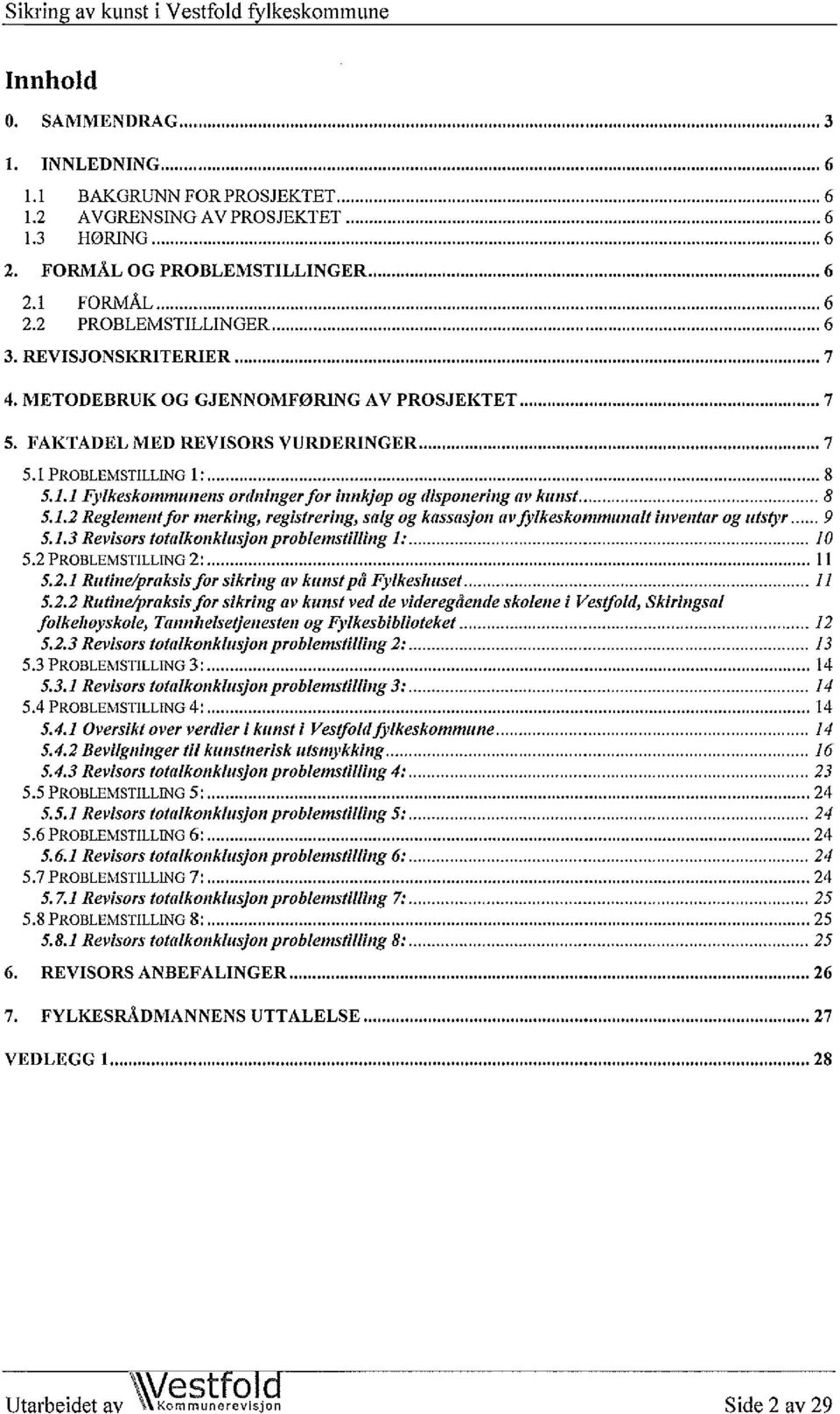 1.2Reglementfor tnerking, registrering,salg og kassasjonavfylkeskommunalt inventar og utstyr 9 5.1.3Revisorstotalkonklusjonproblemstilling 1: 10 5.2 PROBLEMSTILLING2: I I 5.2.1Rutine/praksisfor sikring av kunst på Fylkeshuset I I 5.