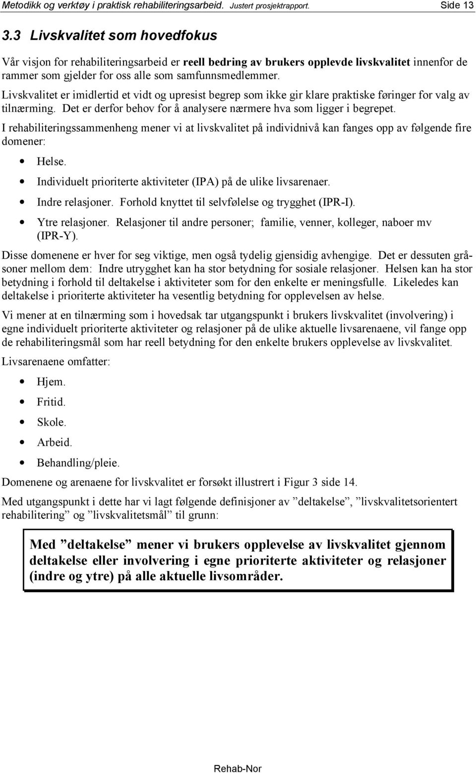 Livskvalitet er imidlertid et vidt og upresist begrep som ikke gir klare praktiske føringer for valg av tilnærming. Det er derfor behov for å analysere nærmere hva som ligger i begrepet.