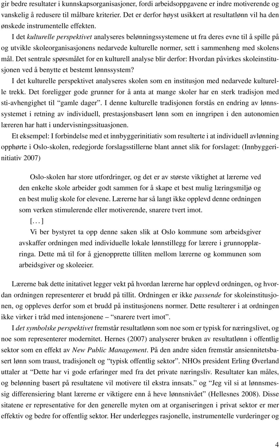 I det kulturelle perspektivet analyseres belønningssystemene ut fra deres evne til å spille på og utvikle skoleorganisasjonens nedarvede kulturelle normer, sett i sammenheng med skolens mål.