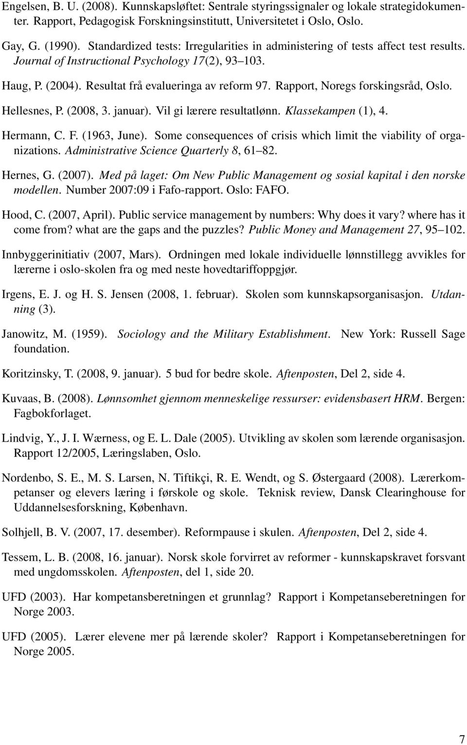 Rapport, Noregs forskingsråd, Oslo. Hellesnes, P. (2008, 3. januar). Vil gi lærere resultatlønn. Klassekampen (1), 4. Hermann, C. F. (1963, June).