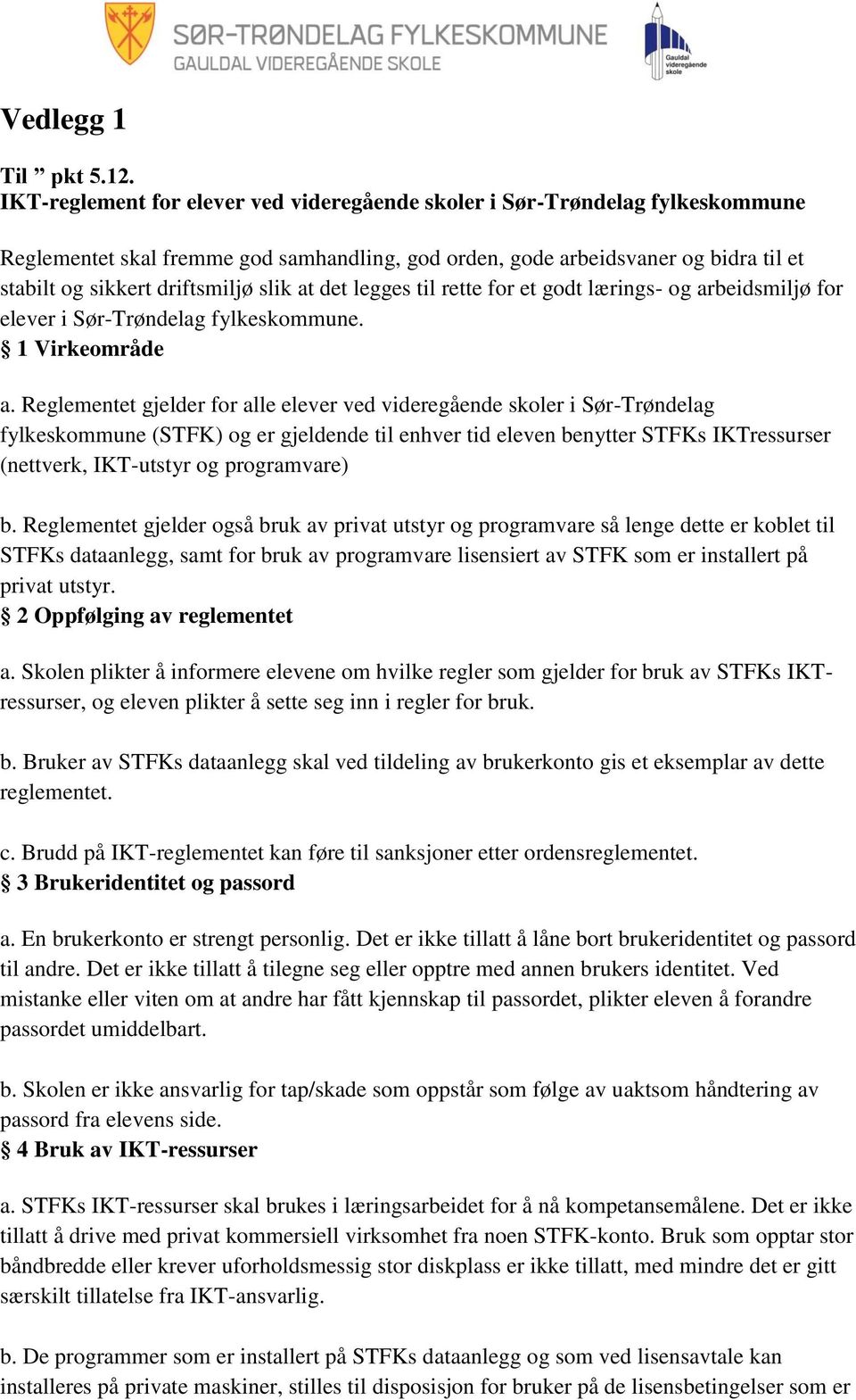 slik at det legges til rette for et godt lærings- og arbeidsmiljø for elever i Sør-Trøndelag fylkeskommune. 1 Virkeområde a.