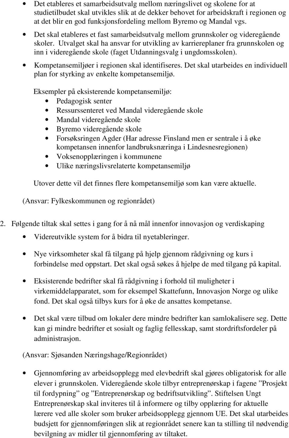 Utvalget skal ha ansvar for utvikling av karriereplaner fra grunnskolen og inn i videregående skole (faget Utdanningsvalg i ungdomsskolen). Kompetansemiljøer i regionen skal identifiseres.