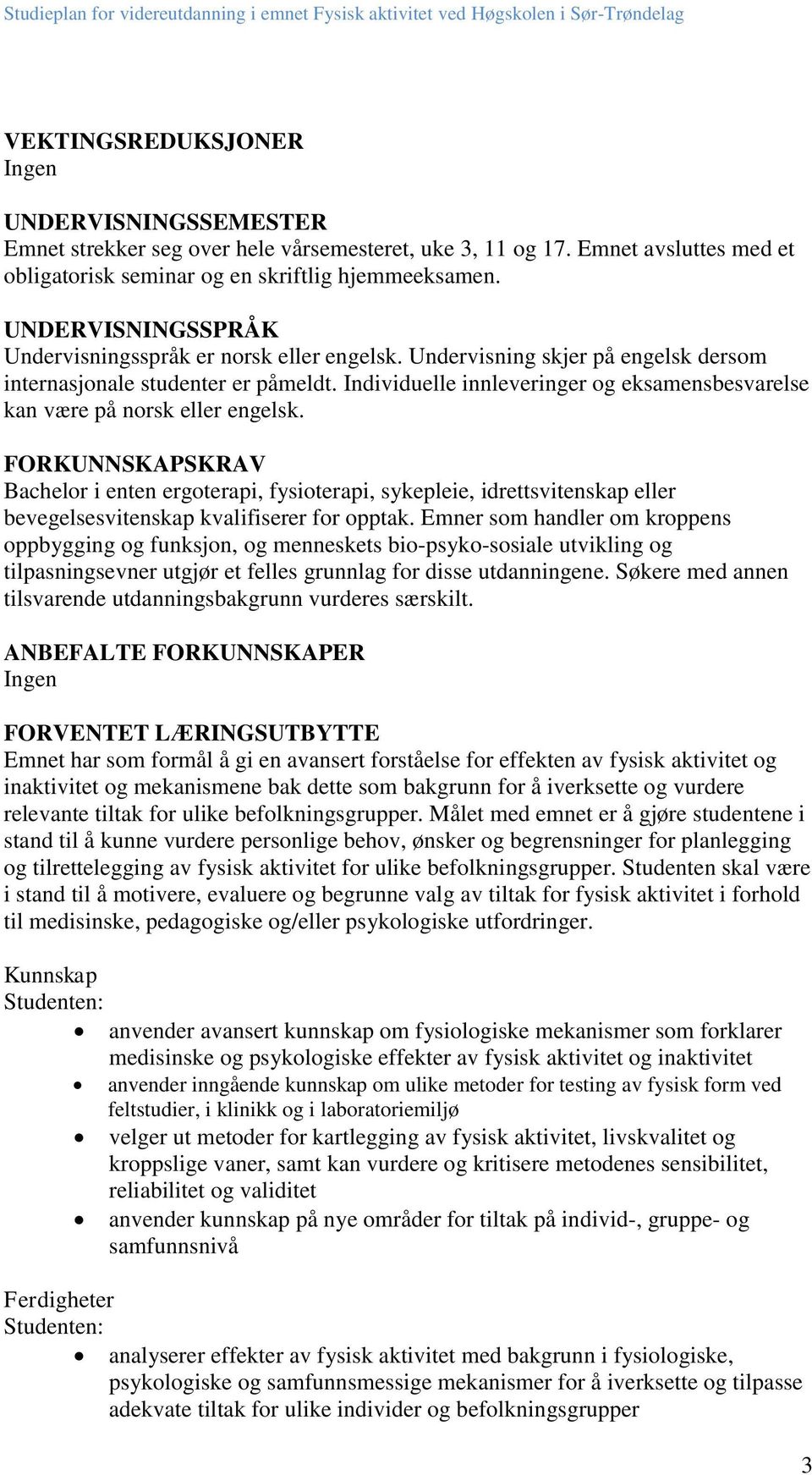 Individuelle innleveringer og eksamensbesvarelse kan være på norsk eller engelsk.