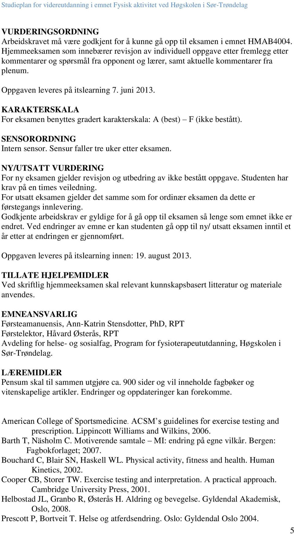 juni 2013. KARAKTERSKALA For eksamen benyttes gradert karakterskala: A (best) F (ikke bestått). SENSORORDNING Intern sensor. Sensur faller tre uker etter eksamen.