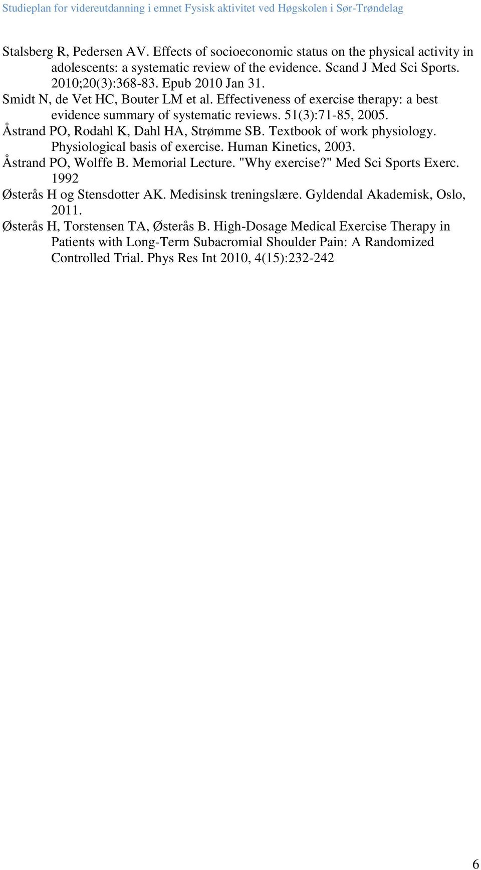 Textbook of work physiology. Physiological basis of exercise. Human Kinetics, 2003. Åstrand PO, Wolffe B. Memorial Lecture. "Why exercise?" Med Sci Sports Exerc. 1992 Østerås H og Stensdotter AK.