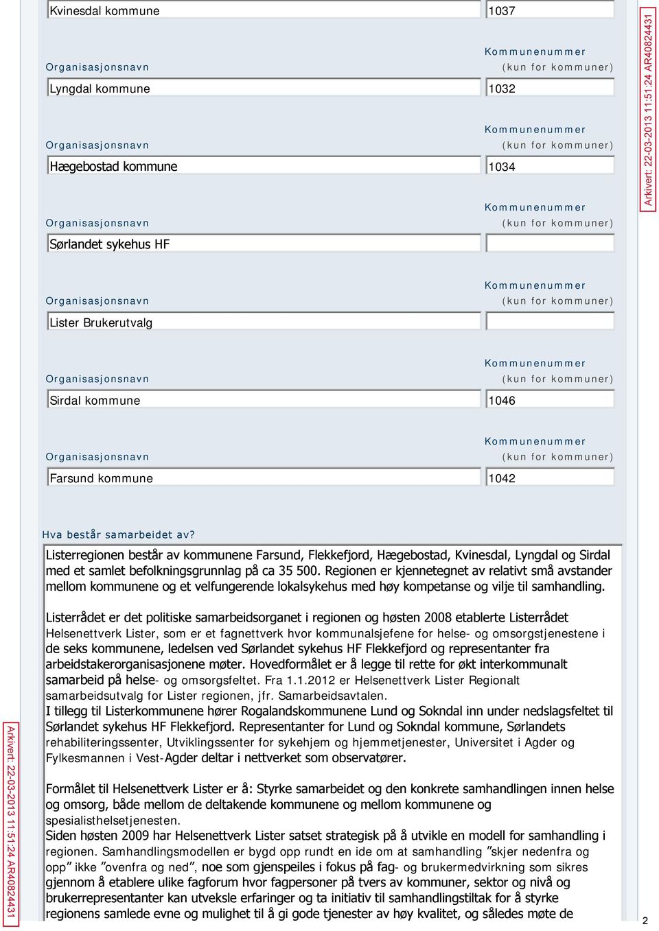 Regionen er kjennetegnet av relativt små avstander mellom kommunene og et velfungerende lokalsykehus med høy kompetanse og vilje til samhandling.