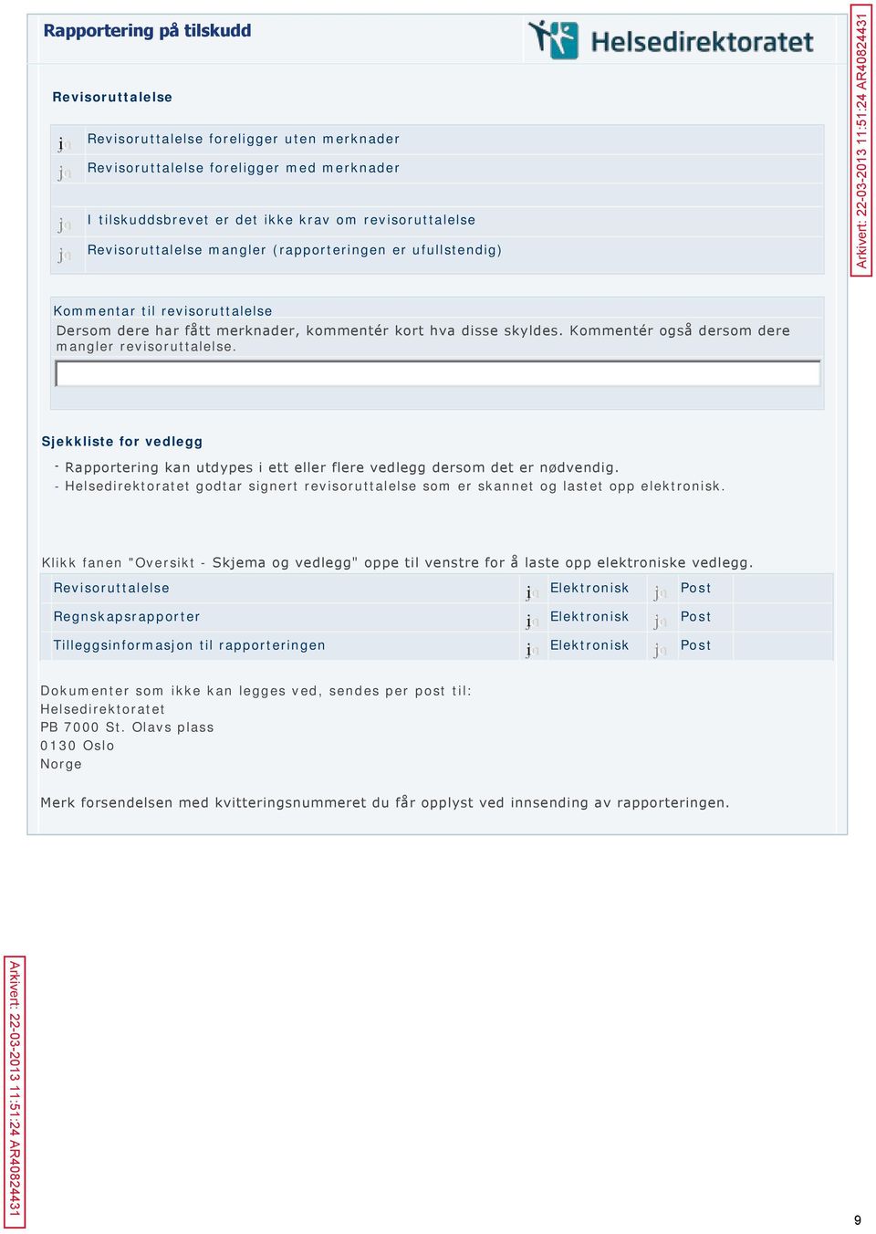 Kommentér også dersom dere mangler revisoruttalelse. Sjekkliste for vedlegg - Rapportering kan utdypes i ett eller flere vedlegg dersom det er nødvendig.