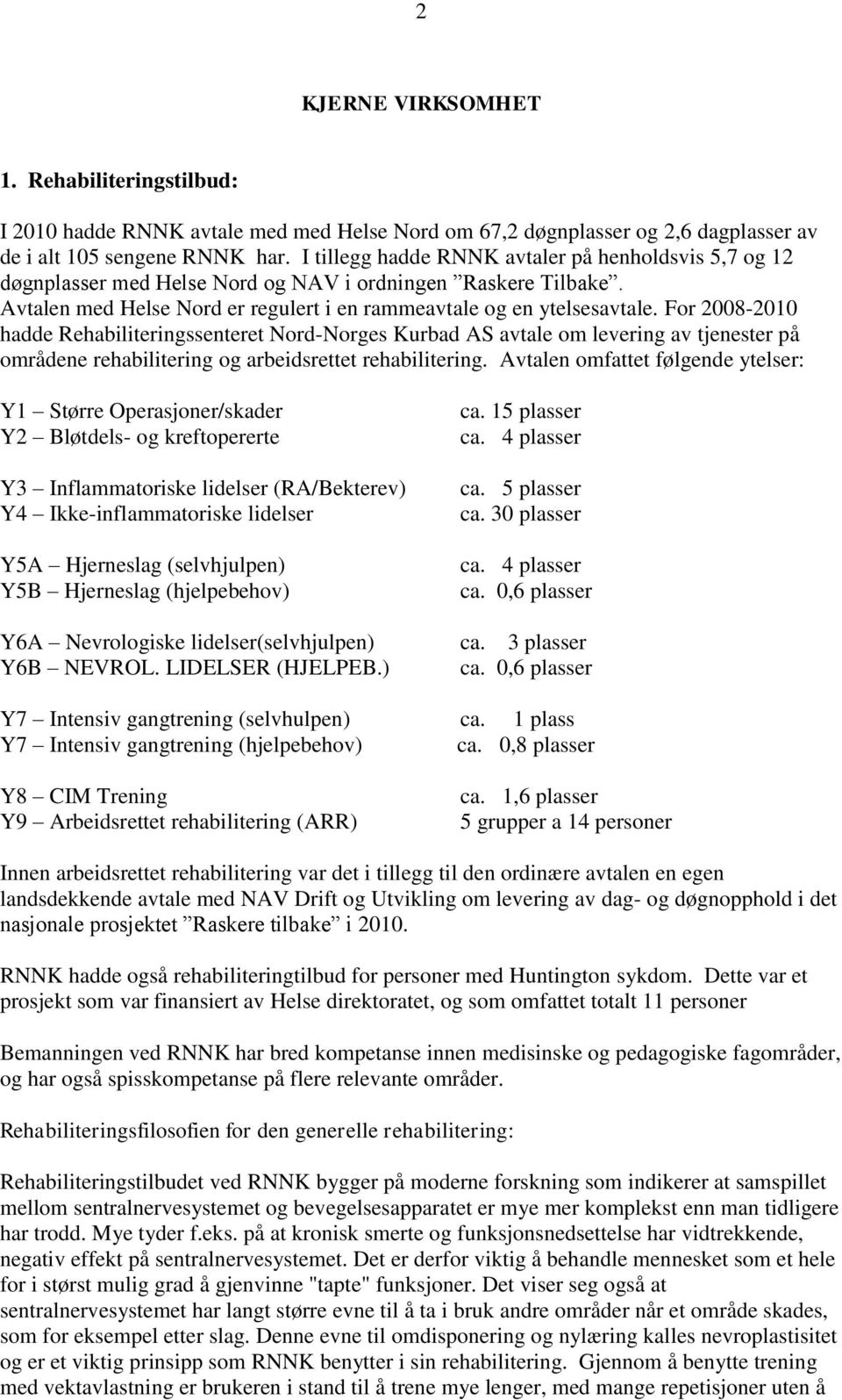 For 2008-2010 hadde Rehabiliteringssenteret Nord-Norges Kurbad AS avtale om levering av tjenester på områdene rehabilitering og arbeidsrettet rehabilitering.