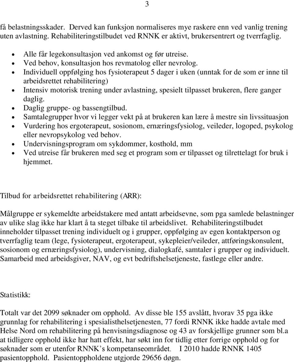 Individuell oppfølging hos fysioterapeut 5 dager i uken (unntak for de som er inne til arbeidsrettet rehabilitering) Intensiv motorisk trening under avlastning, spesielt tilpasset brukeren, flere