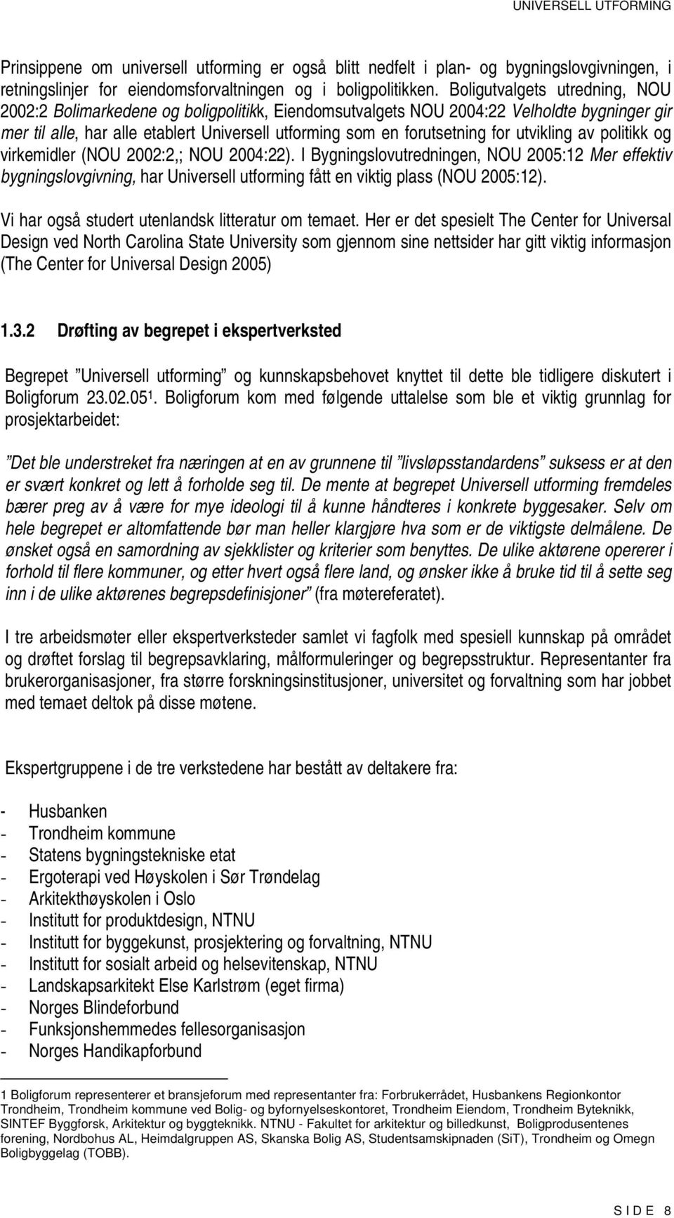 utvikling av politikk og virkemidler (NOU 2002:2,; NOU 2004:22). I Bygningslovutredningen, NOU 2005:12 Mer effektiv bygningslovgivning, har Universell utforming fått en viktig plass (NOU 2005:12).