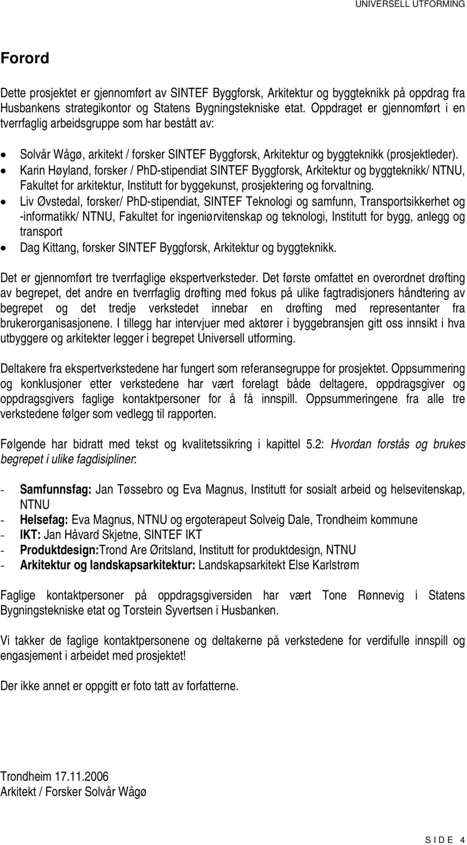 Karin Høyland, forsker / PhD-stipendiat SINTEF Byggforsk, Arkitektur og byggteknikk/ NTNU, Fakultet for arkitektur, Institutt for byggekunst, prosjektering og forvaltning.