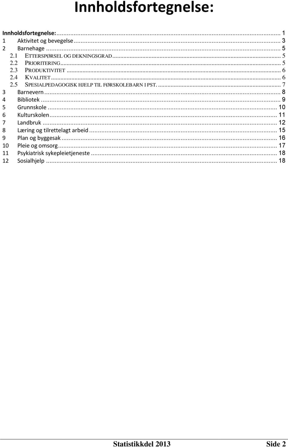 ... 7 3 Barnevern... 8 4 Bibliotek... 9 5 Grunnskole... 10 6 Kulturskolen... 11 7 Landbruk... 12 8 Læring og tilrettelagt arbeid.