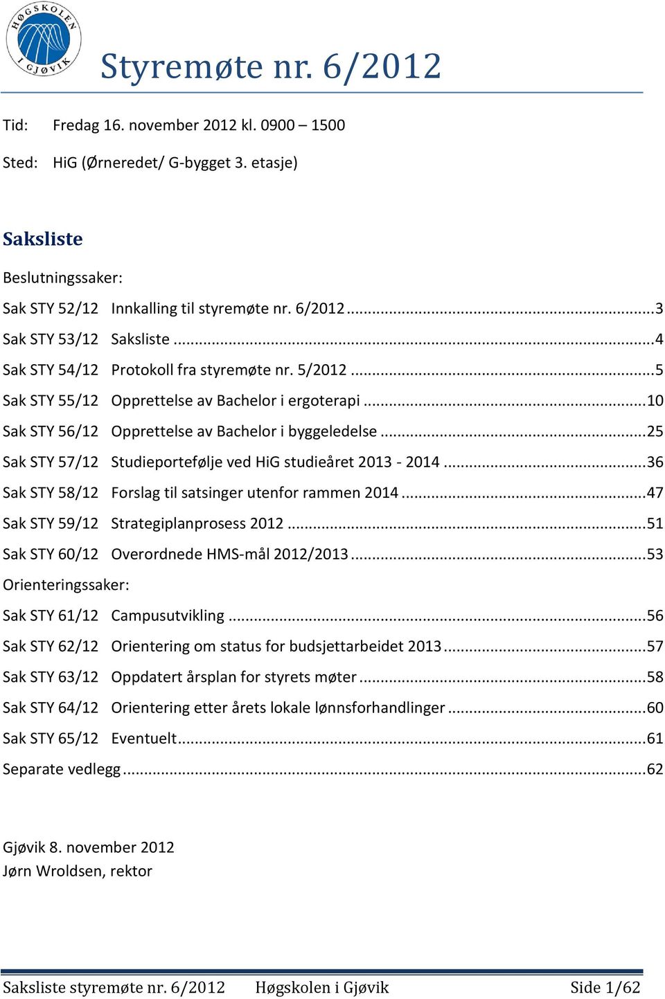 .. 25 Sak STY 57/12 Studieportefølje ved HiG studieåret 2013-2014... 36 Sak STY 58/12 Forslag til satsinger utenfor rammen 2014... 47 Sak STY 59/12 Strategiplanprosess 2012.