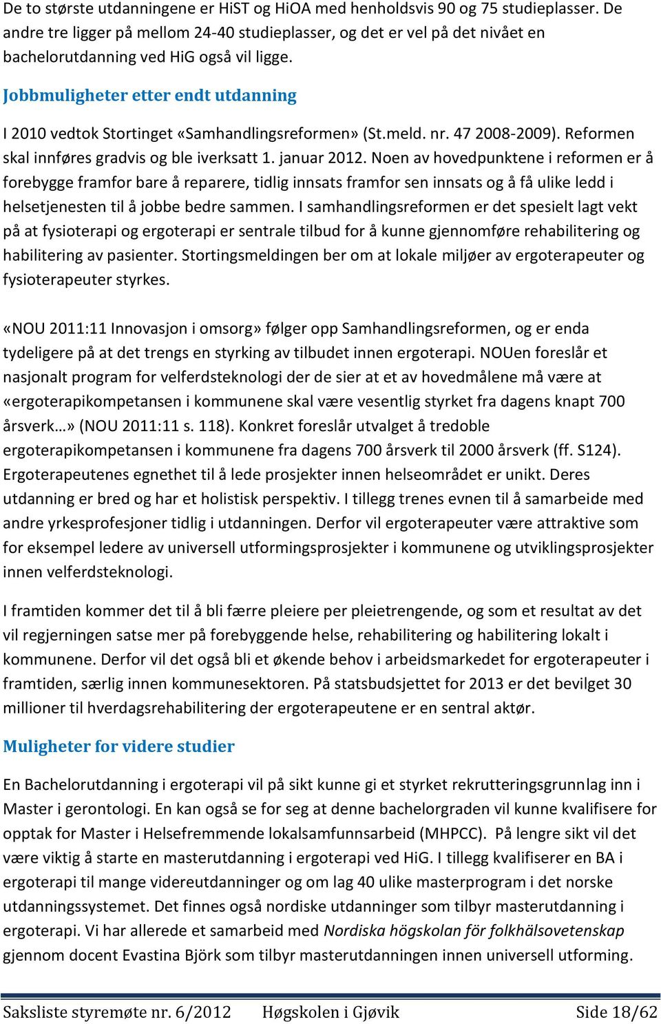 Jobbmuligheter etter endt utdanning I 2010 vedtok Stortinget «Samhandlingsreformen» (St.meld. nr. 47 2008-2009). Reformen skal innføres gradvis og ble iverksatt 1. januar 2012.