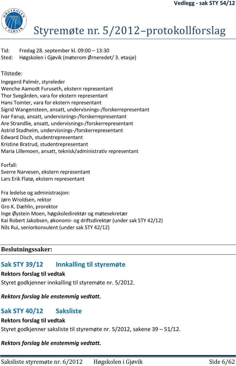 ansatt, undervisnings-/forskerrepresentant Ivar Farup, ansatt, undervisnings-/forskerrepresentant Are Strandlie, ansatt, undervisnings-/forskerrepresentant Astrid Stadheim,