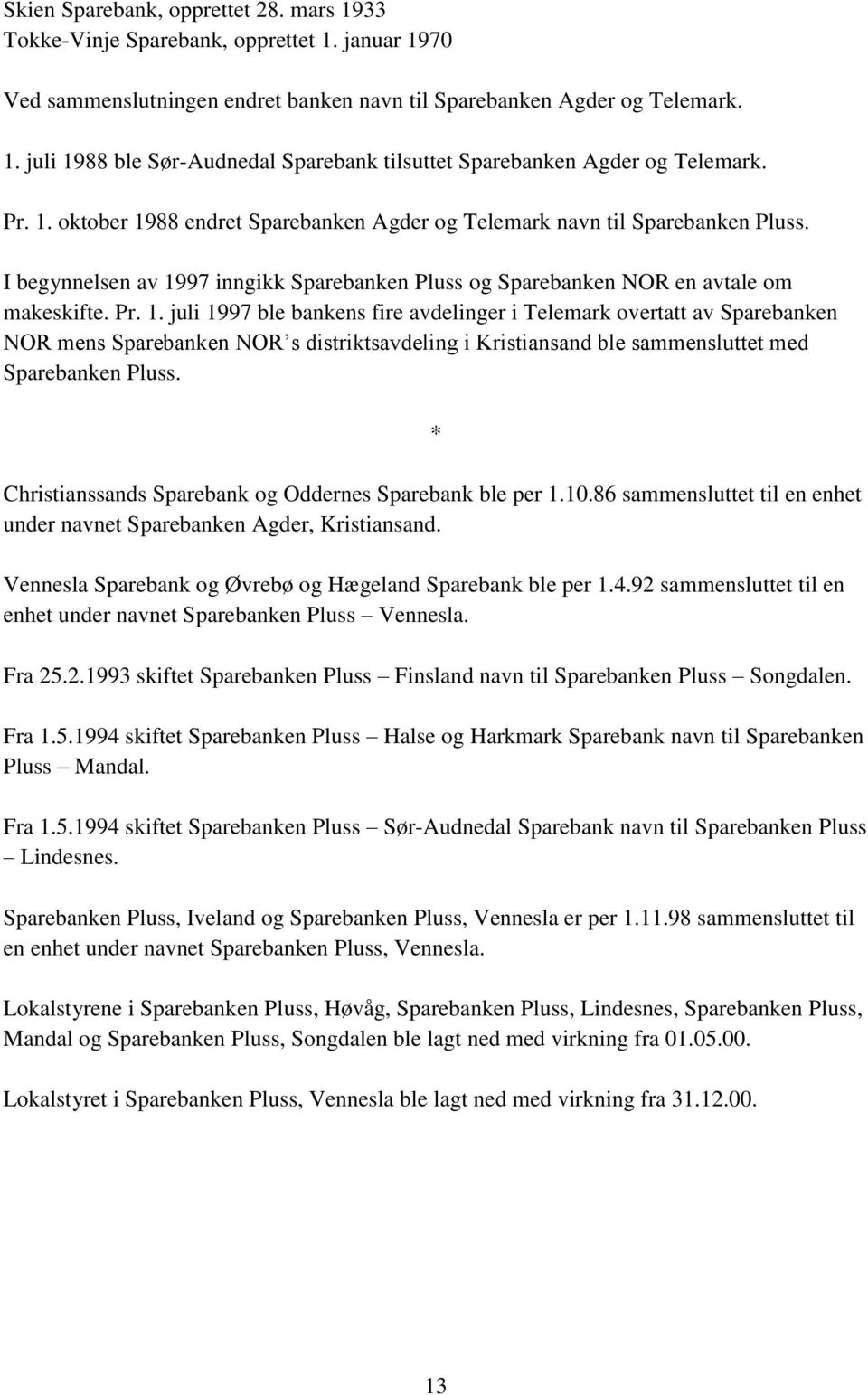 * Christianssands Sparebank og Oddernes Sparebank ble per 1.10.86 sammensluttet til en enhet under navnet Sparebanken Agder, Kristiansand. Vennesla Sparebank og Øvrebø og Hægeland Sparebank ble per 1.