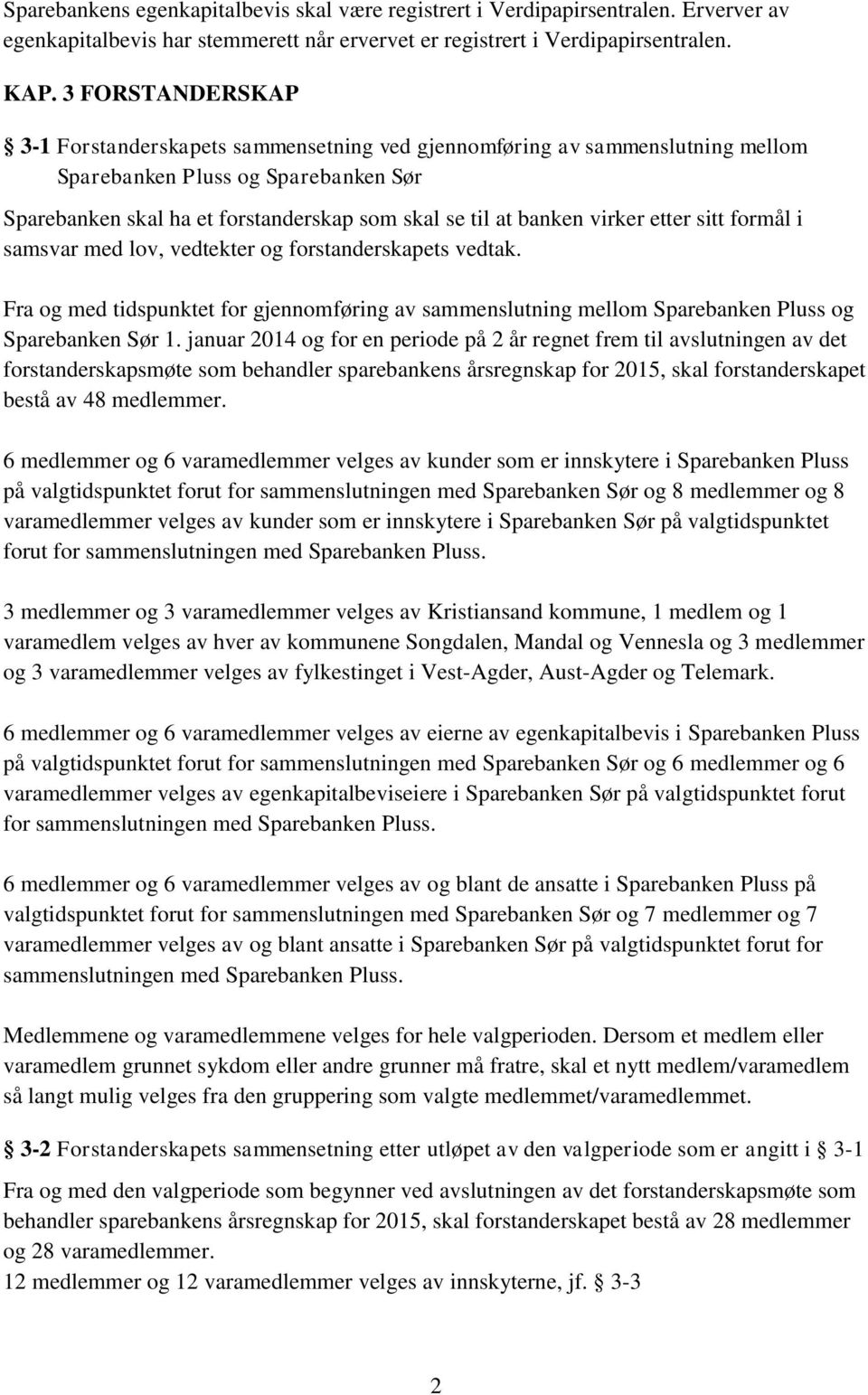 virker etter sitt formål i samsvar med lov, vedtekter og forstanderskapets vedtak. Fra og med tidspunktet for gjennomføring av sammenslutning mellom Sparebanken Pluss og Sparebanken Sør 1.