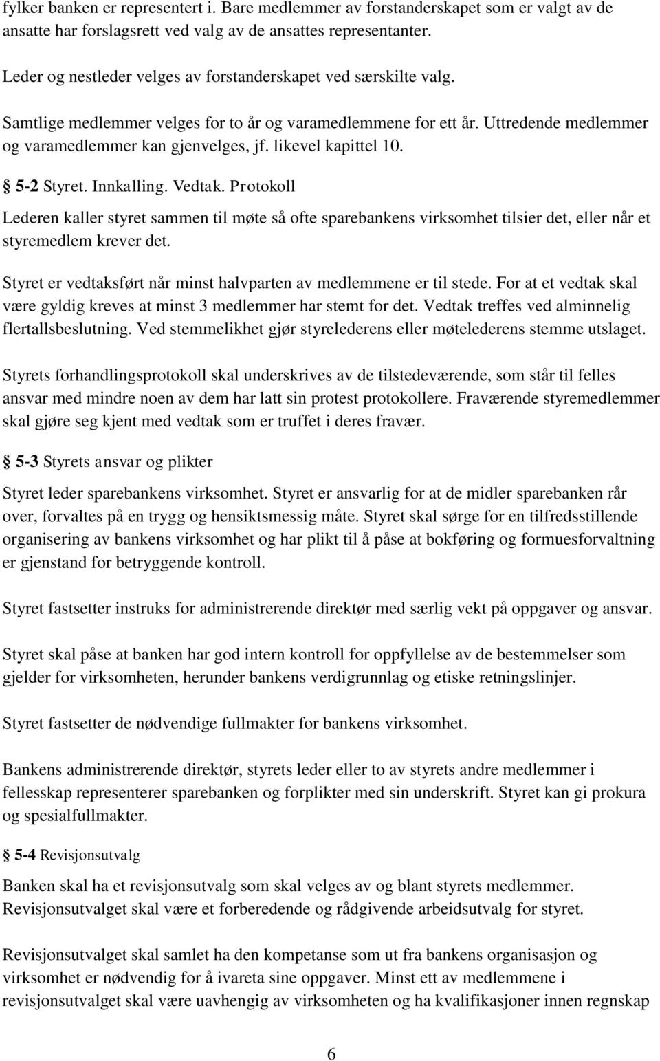 likevel kapittel 10. 5-2 Styret. Innkalling. Vedtak. Protokoll Lederen kaller styret sammen til møte så ofte sparebankens virksomhet tilsier det, eller når et styremedlem krever det.