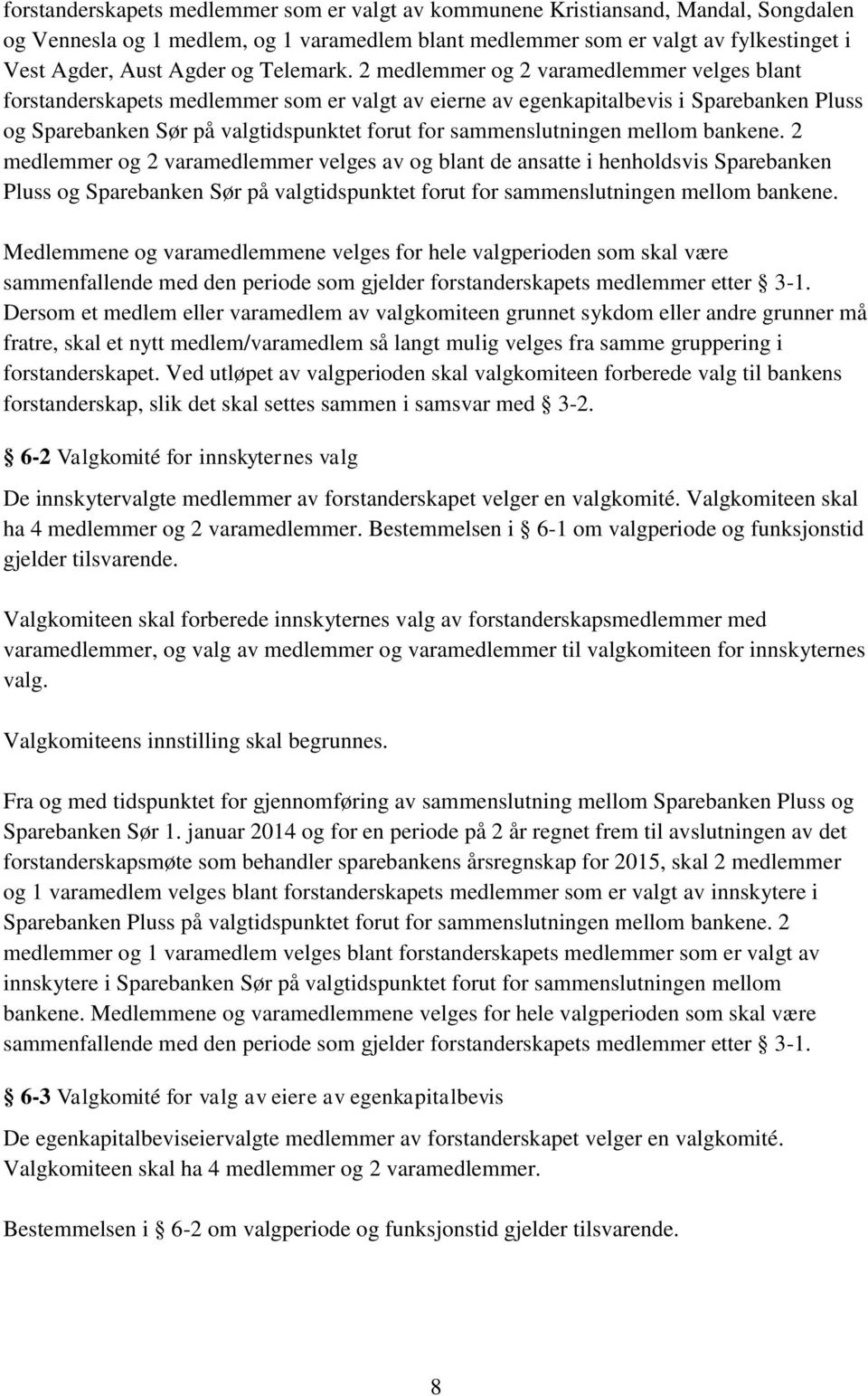 2 medlemmer og 2 varamedlemmer velges blant forstanderskapets medlemmer som er valgt av eierne av egenkapitalbevis i Sparebanken Pluss og Sparebanken Sør på valgtidspunktet forut for sammenslutningen