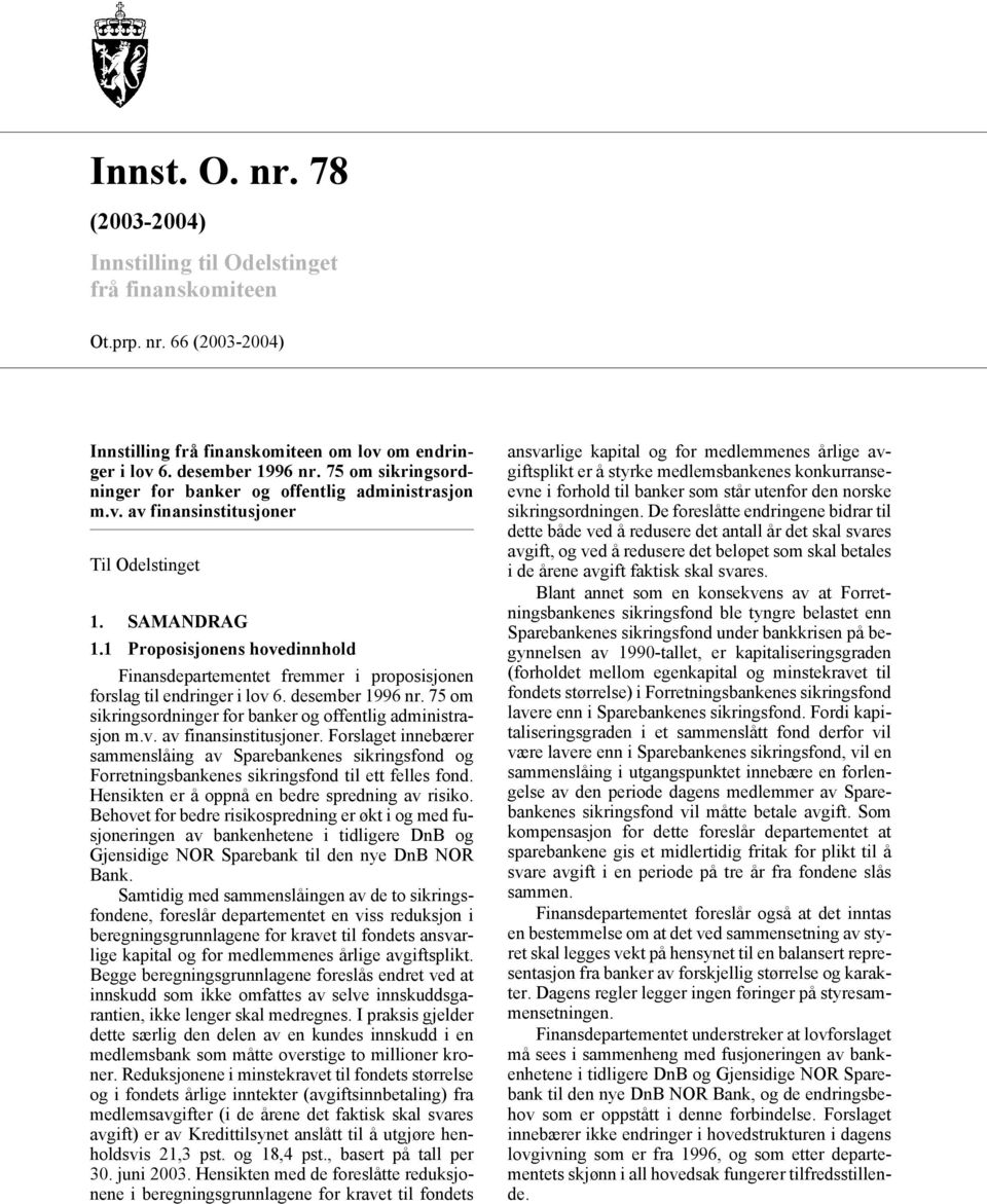 1 Proposisjonens hovedinnhold Finansdepartementet fremmer i proposisjonen forslag til endringer i lov 6. desember 1996 nr. 75 om sikringsordninger for banker og offentlig administrasjon m.v. av finansinstitusjoner.