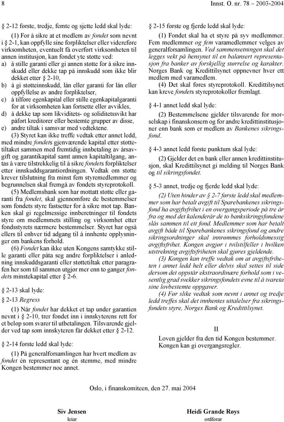 overført virksomheten til annen institusjon, kan fondet yte støtte ved: a) å stille garanti eller gi annen støtte for å sikre innskudd eller dekke tap på innskudd som ikke blir dekket etter 2-10, b)