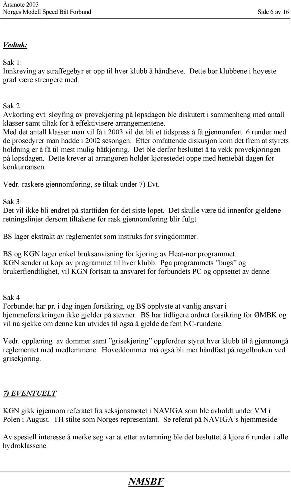 Med det antall klasser man vil få i 2003 vil det bli et tidspress å få gjennomført 6 runder med de prosedyrer man hadde i 2002 sesongen.