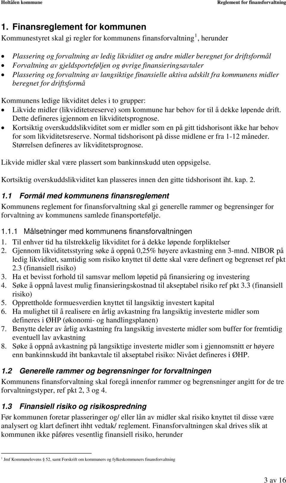 likviditet deles i to grupper: Likvide midler (likviditetsreserve) som kommune har behov for til å dekke løpende drift. Dette defineres igjennom en likviditetsprognose.