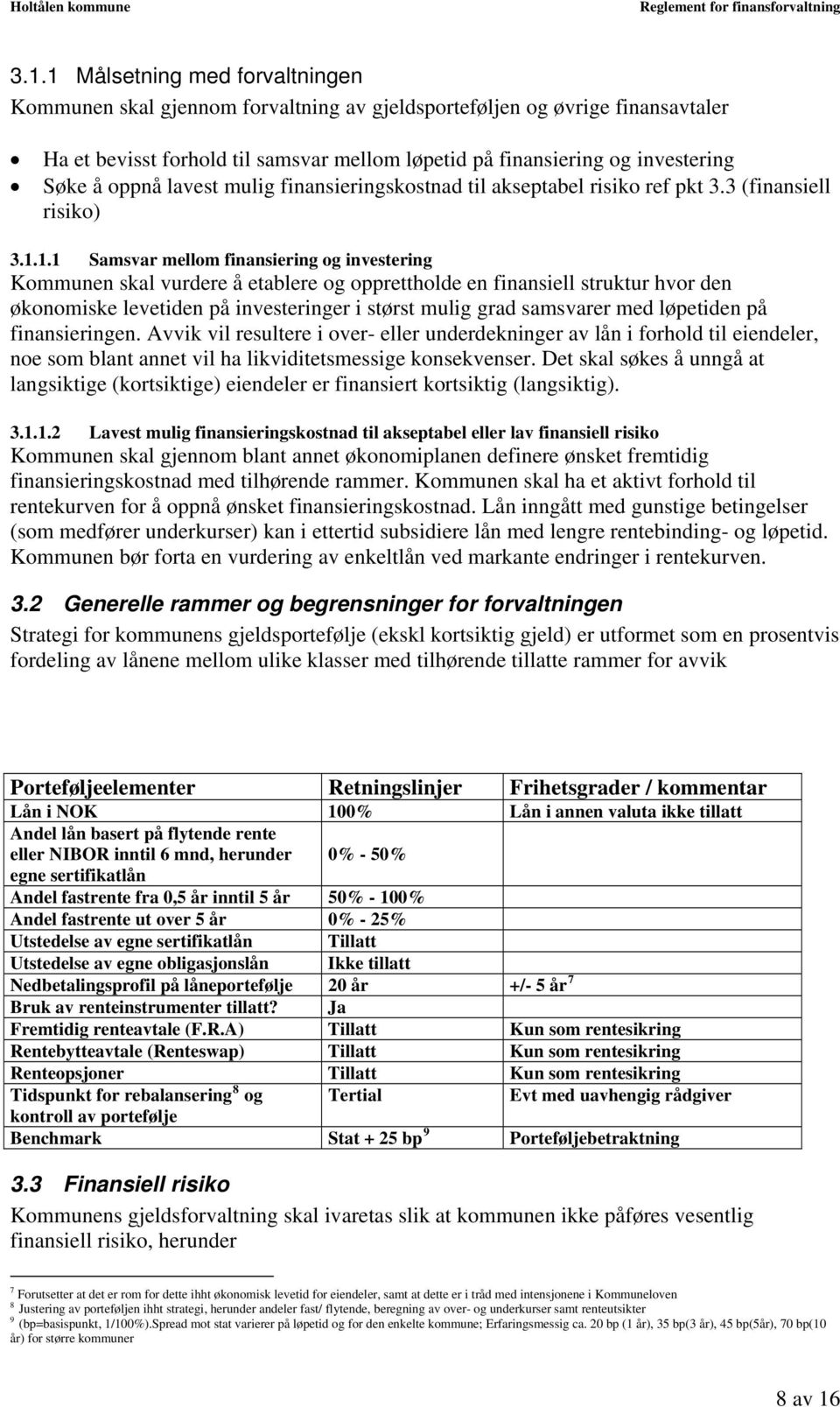 1.1 Samsvar mellom finansiering og investering Kommunen skal vurdere å etablere og opprettholde en finansiell struktur hvor den økonomiske levetiden på investeringer i størst mulig grad samsvarer med