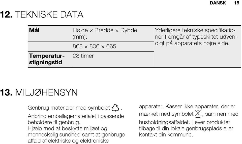 Anbring emballagematerialet i passende beholdere til genbrug.