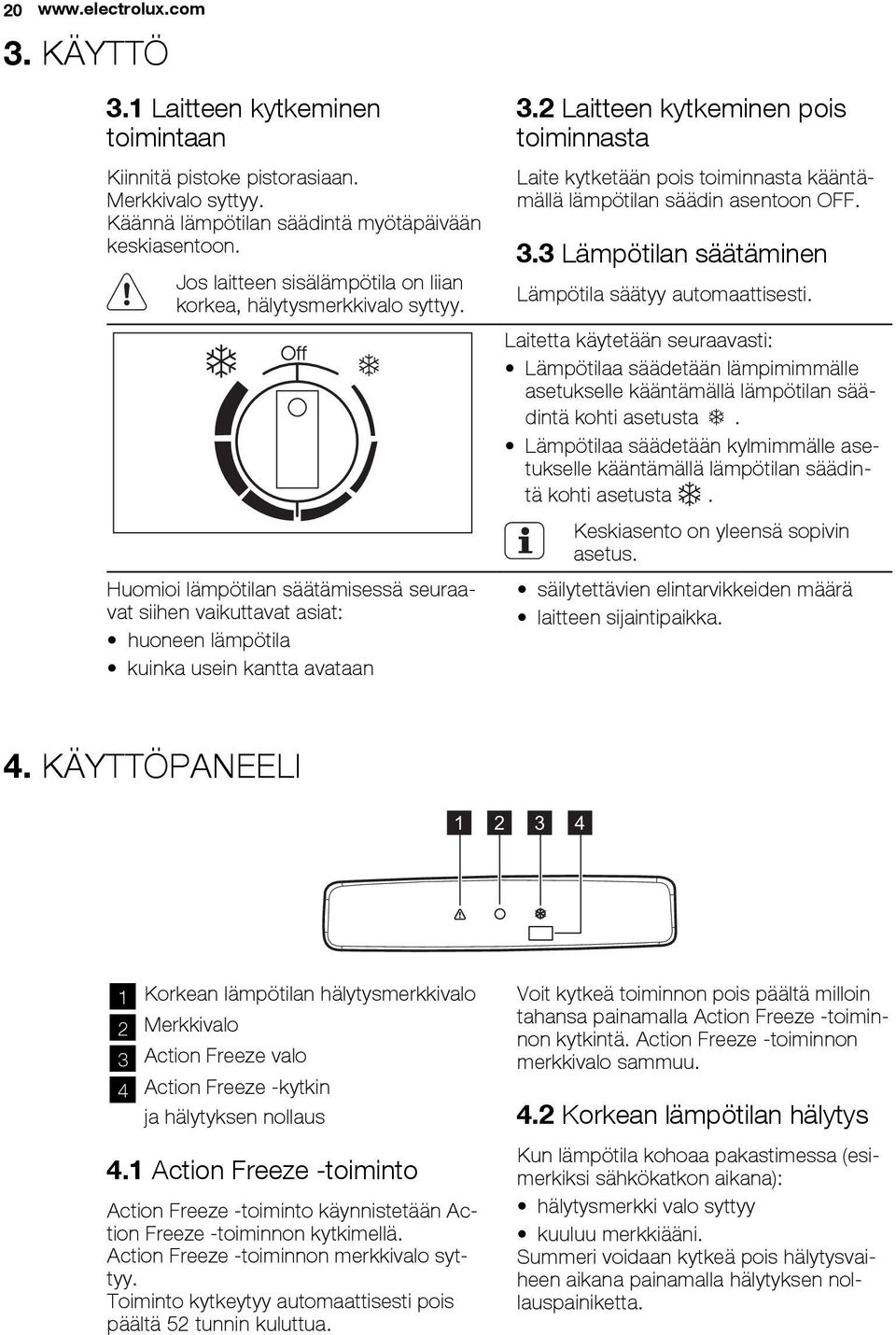 2 Laitteen kytkeminen pois toiminnasta Laite kytketään pois toiminnasta kääntämällä lämpötilan säädin asentoon OFF. 3.3 Lämpötilan säätäminen Lämpötila säätyy automaattisesti.