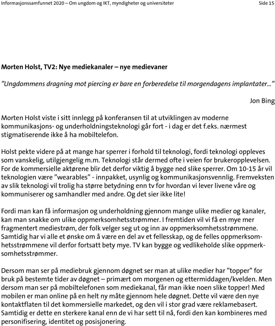 nærmest stigmatiserende ikke å ha mobiltelefon. Jon Bing Holst pekte videre på at mange har sperrer i forhold til teknologi, fordi teknologi oppleves som vanskelig, utilgjengelig m.m. Teknologi står dermed ofte i veien for brukeropplevelsen.