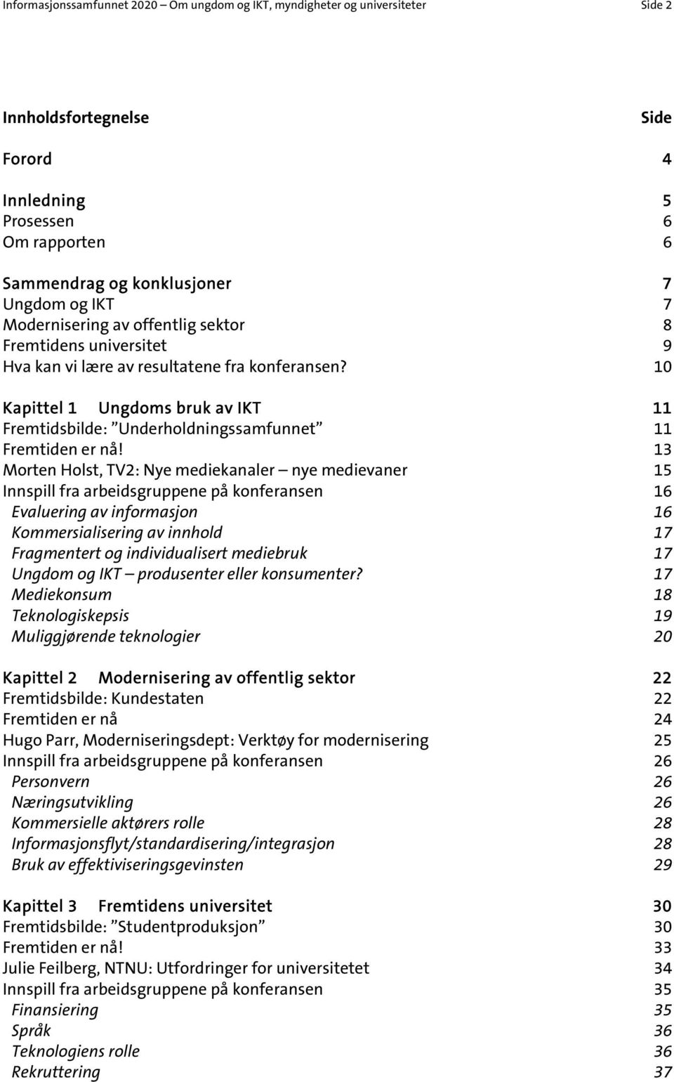 10 Kapittel 1 Ungdoms bruk av IKT 11 Fremtidsbilde: Underholdningssamfunnet 11 Fremtiden er nå!