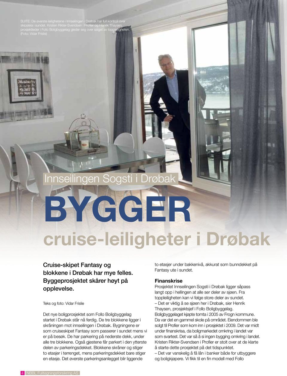 (Foto: Vidar Frislie) Innseilingen Sogsti i Drøbak Bygger cruise-leiligheter i Drøbak Cruise-skipet Fantasy og blokkene i Drøbak har mye felles. Byggeprosjektet skårer høyt på opplevelse.