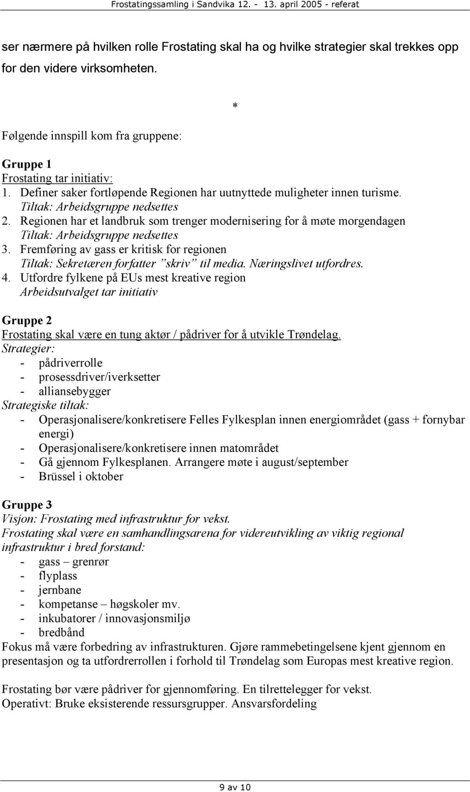 Regionen har et landbruk som trenger modernisering for å møte morgendagen Tiltak: Arbeidsgruppe nedsettes 3. Fremføring av gass er kritisk for regionen Tiltak: Sekretæren forfatter skriv til media.