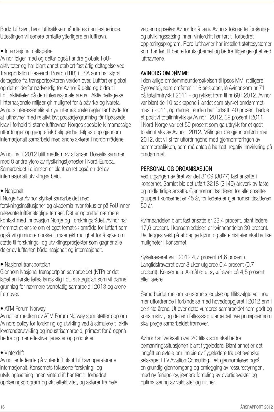 deltagelse fra transportsektoren verden over. Luftfart er global og det er derfor nødvendig for Avinor å delta og bidra til FoU aktiviteter på den internasjonale arena.