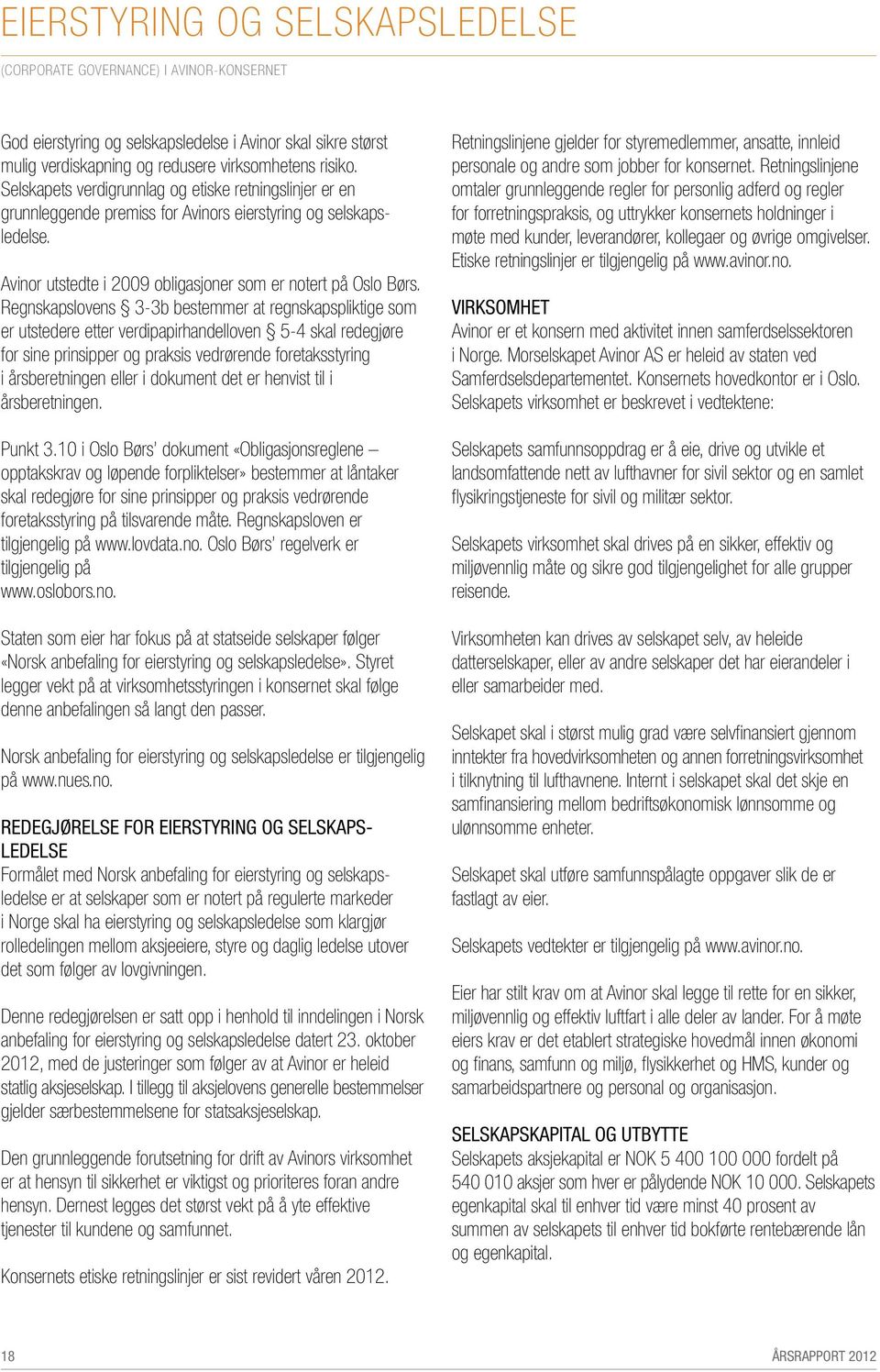 Regnskapslovens 3-3b bestemmer at regnskapspliktige som er utstedere etter verdipapirhandelloven 5-4 skal redegjøre for sine prinsipper og praksis vedrørende foretaksstyring i årsberetningen eller i