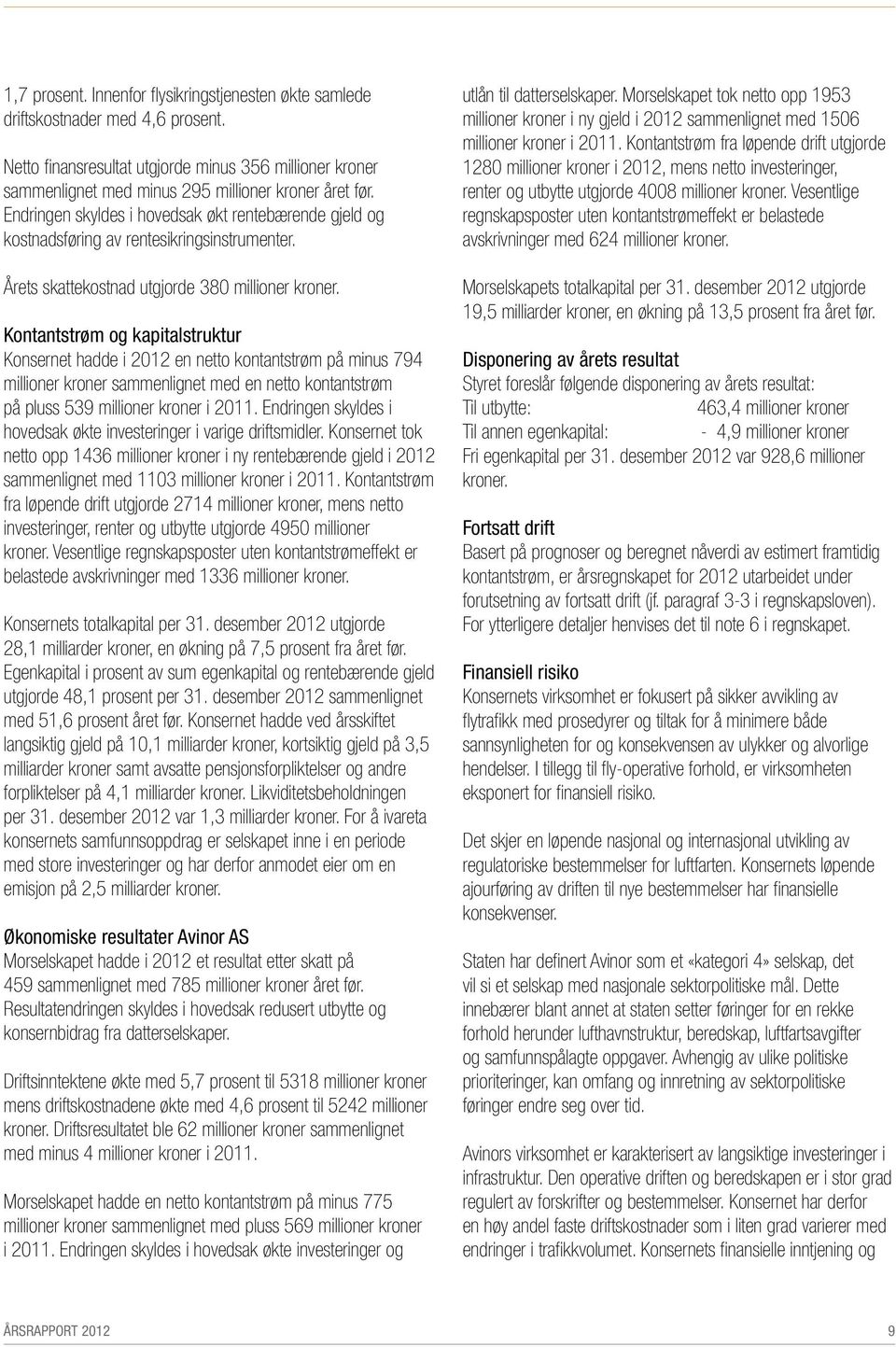 Kontantstrøm og kapitalstruktur Konsernet hadde i 2012 en netto kontantstrøm på minus 794 millioner kroner sammenlignet med en netto kontantstrøm på pluss 539 millioner kroner i 2011.