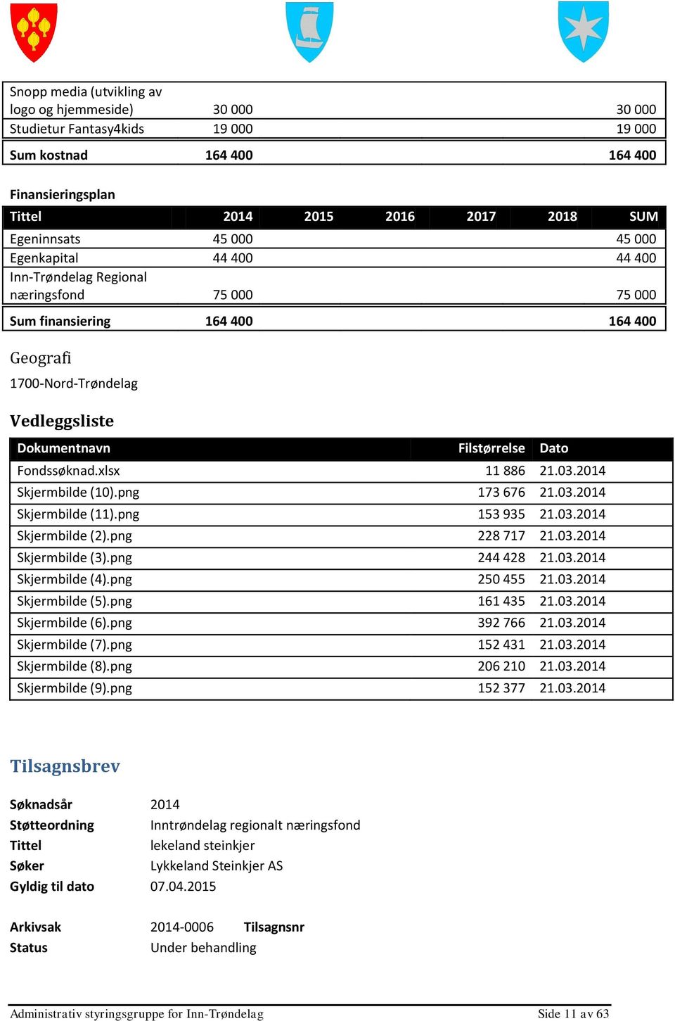 Fondssøknad.xlsx 11 886 21.03.2014 Skjermbilde (10).png 173 676 21.03.2014 Skjermbilde (11).png 153 935 21.03.2014 Skjermbilde (2).png 228 717 21.03.2014 Skjermbilde (3).png 244 428 21.03.2014 Skjermbilde (4).