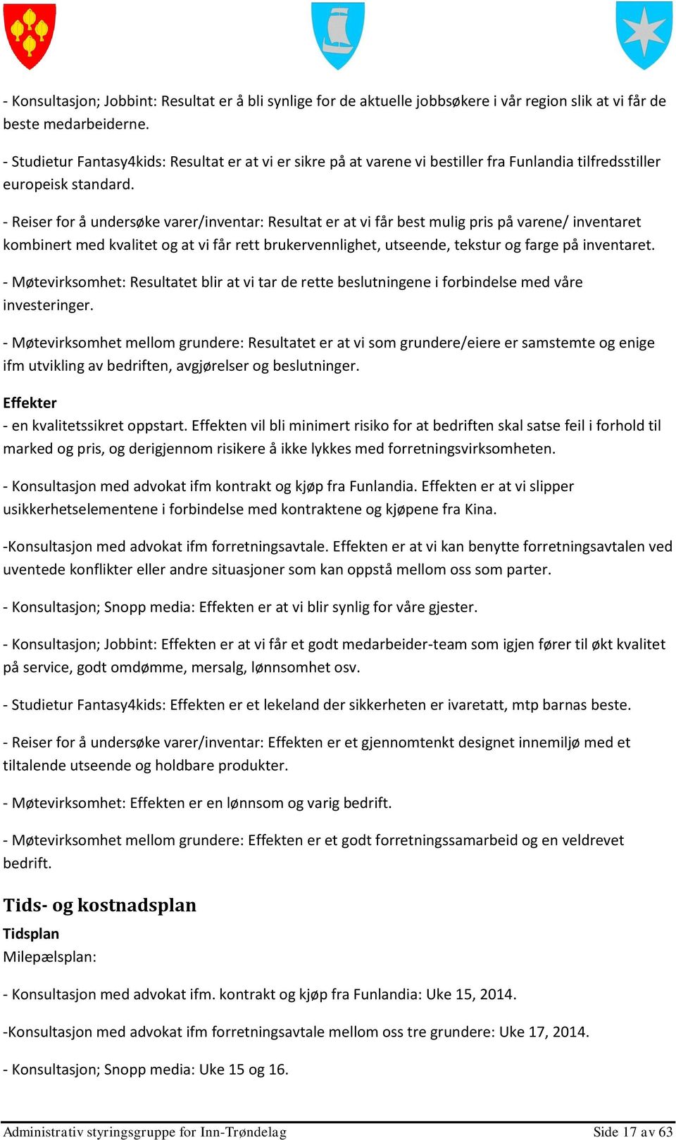 - Reiser for å undersøke varer/inventar: Resultat er at vi får best mulig pris på varene/ inventaret kombinert med kvalitet og at vi får rett brukervennlighet, utseende, tekstur og farge på