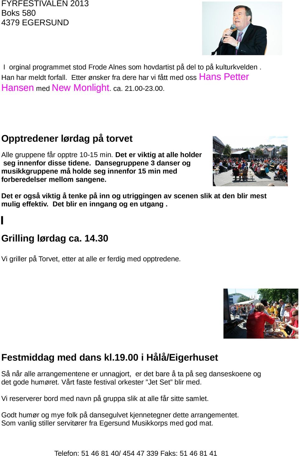 Dansegruppene 3 danser og musikkgruppene må holde seg innenfor 15 min med forberedelser mellom sangene. Det er også viktig å tenke på inn og utriggingen av scenen slik at den blir mest mulig effektiv.