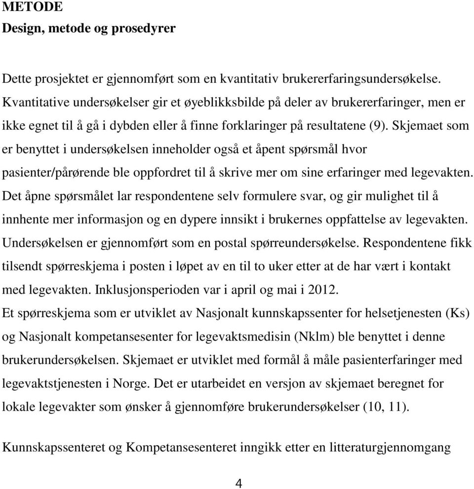 Skjemaet som er benyttet i undersøkelsen inneholder også et åpent spørsmål hvor pasienter/pårørende ble oppfordret til å skrive mer om sine erfaringer med legevakten.