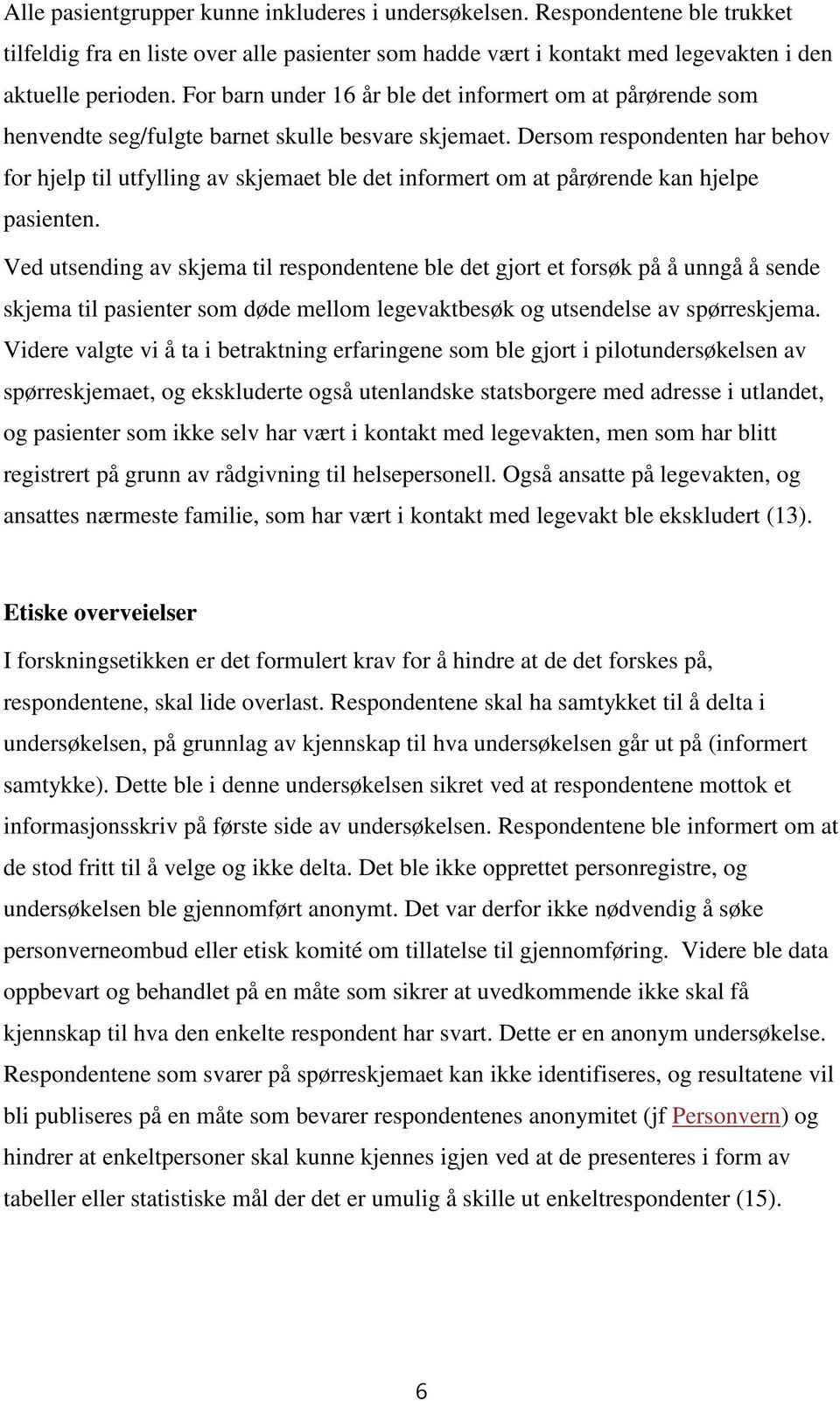 Dersom respondenten har behov for hjelp til utfylling av skjemaet ble det informert om at pårørende kan hjelpe pasienten.