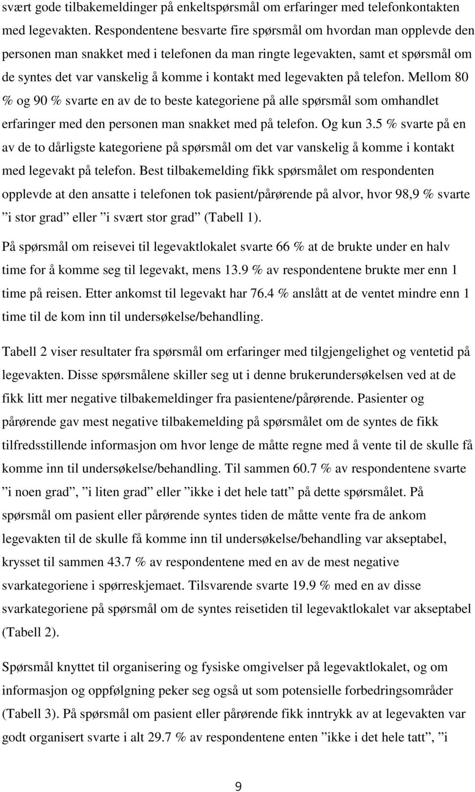 legevakten på telefon. Mellom 80 % og 90 % svarte en av de to beste kategoriene på alle spørsmål som omhandlet erfaringer med den personen man snakket med på telefon. Og kun 3.