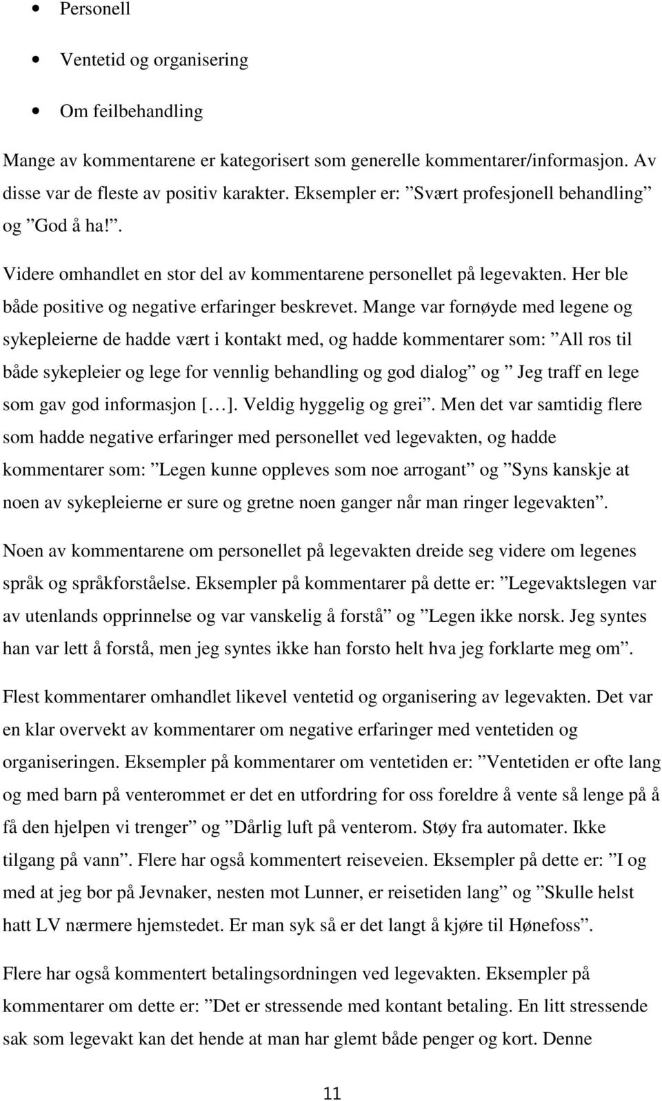 Mange var fornøyde med legene og sykepleierne de hadde vært i kontakt med, og hadde kommentarer som: All ros til både sykepleier og lege for vennlig behandling og god dialog og Jeg traff en lege som