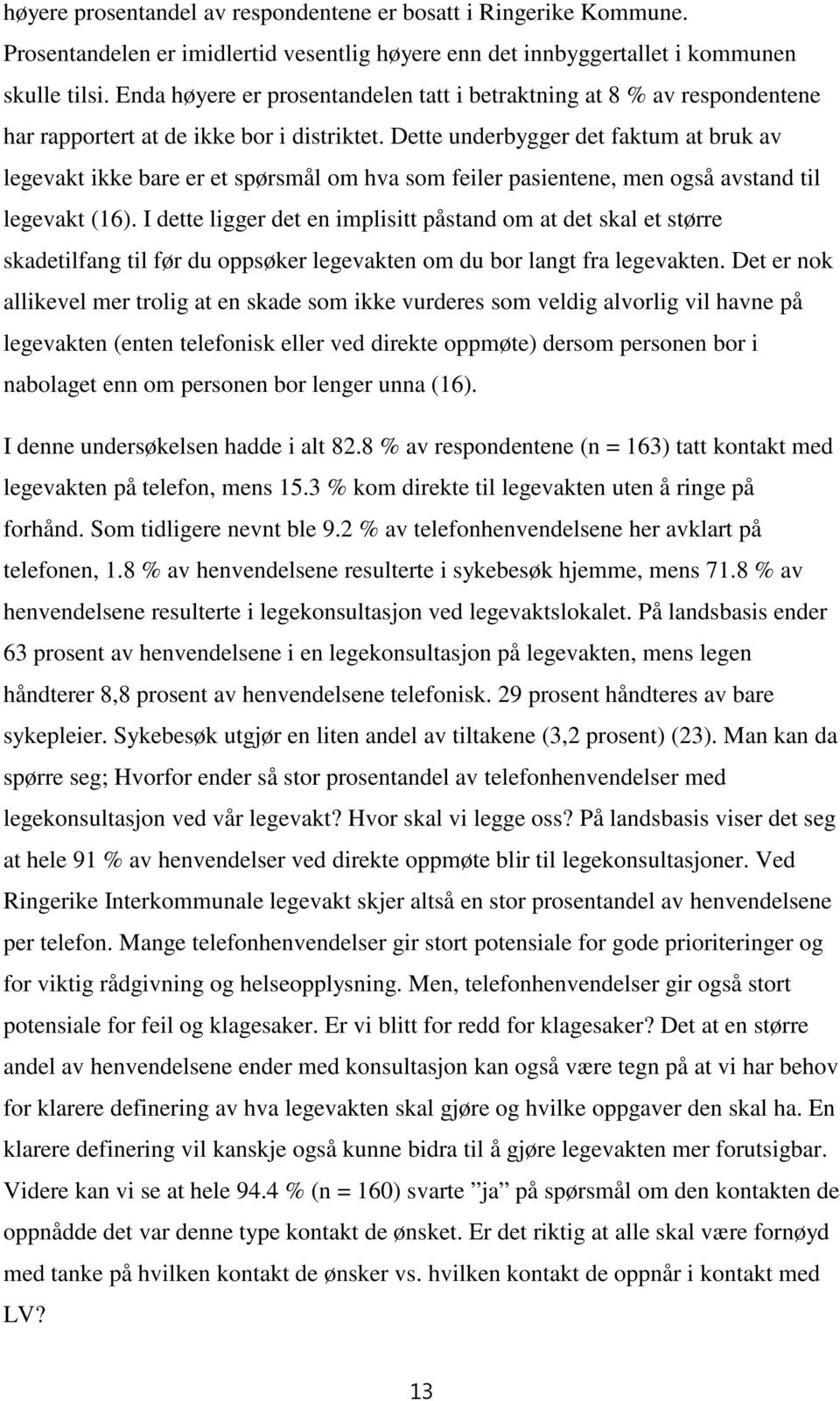 Dette underbygger det faktum at bruk av legevakt ikke bare er et spørsmål om hva som feiler pasientene, men også avstand til legevakt (16).