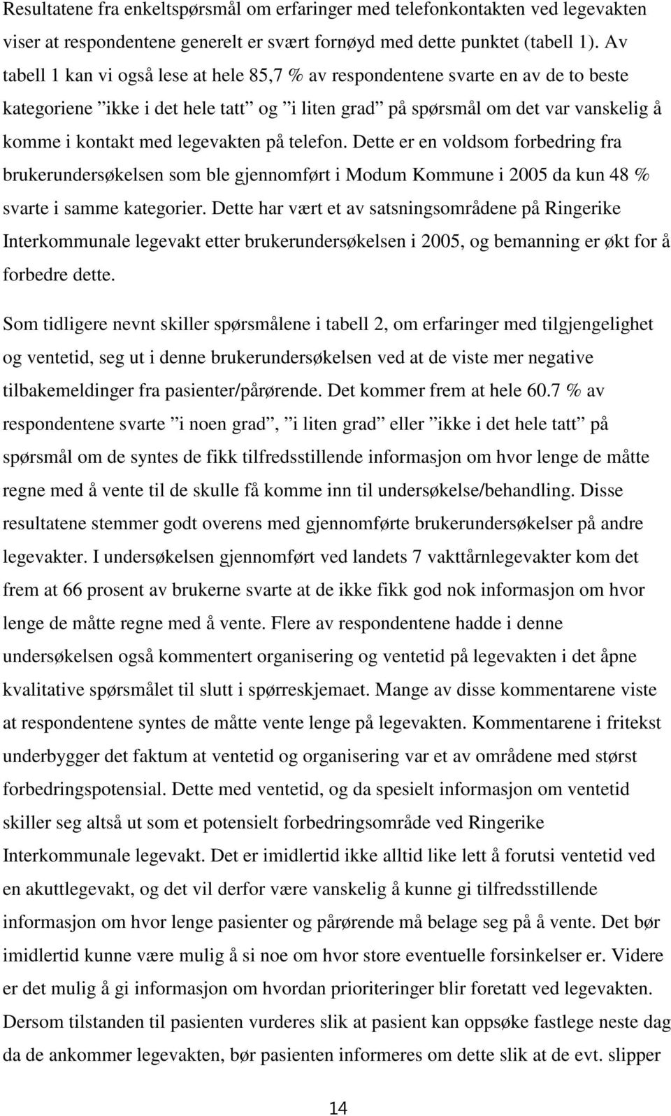 legevakten på telefon. Dette er en voldsom forbedring fra brukerundersøkelsen som ble gjennomført i Modum Kommune i 2005 da kun 48 % svarte i samme kategorier.